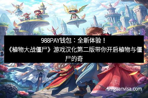988PAY钱包：全新体验！《植物大战僵尸》游戏汉化第二版带你开启植物与僵尸的奇幻冒险