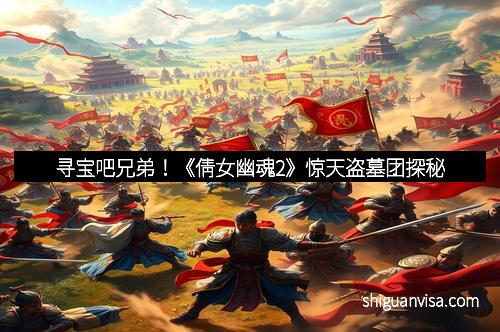 寻宝吧兄弟！《倩女幽魂2》惊天盗墓团探秘